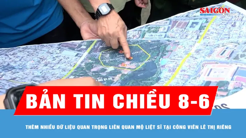 Bản tin chiều 8-6: Thêm nhiều dữ liệu quan trọng liên quan mộ liệt sĩ tại Công viên Lê Thị Riêng