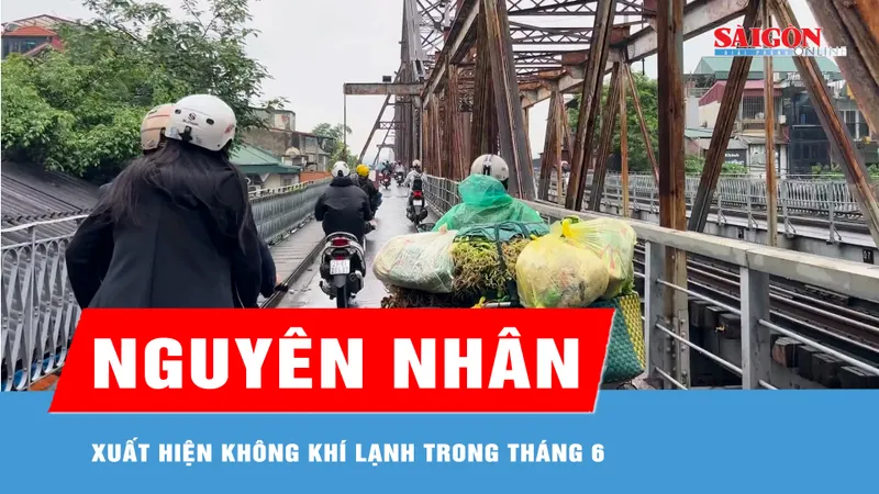 Cơ quan khí tượng lý giải đợt không khí lạnh hiếm gặp trong tháng 6 