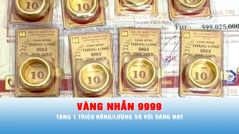 Podcast tin tối 15-6: Vàng nhẫn 9999 tăng 1 triệu đồng/lượng so với sáng nay