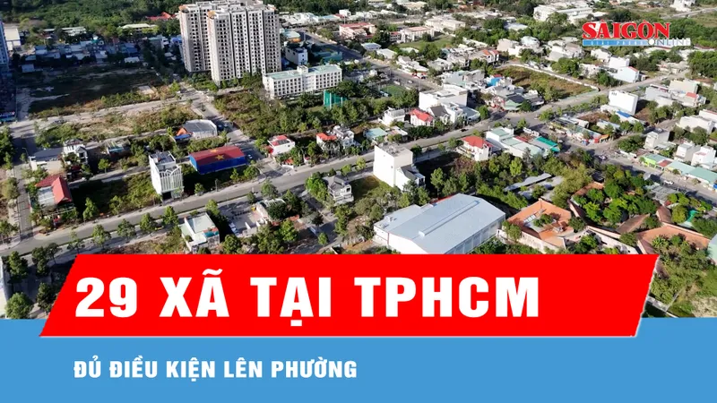 Bản tin trưa 17-6: TPHCM: 29 xã đủ điều kiện lên phường