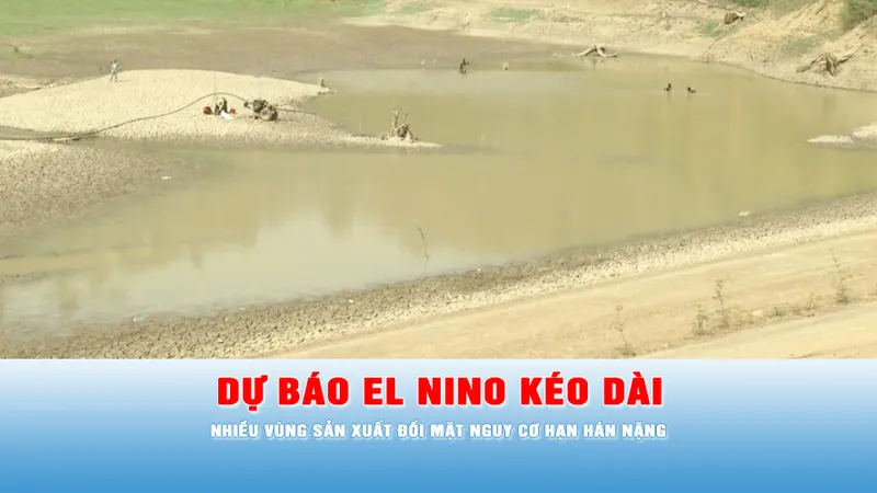 Podcast bản tin thời sự 17-6: Dự báo El Nino kéo dài, nhiều vùng sản xuất đối mặt nguy cơ hạn hán nặng