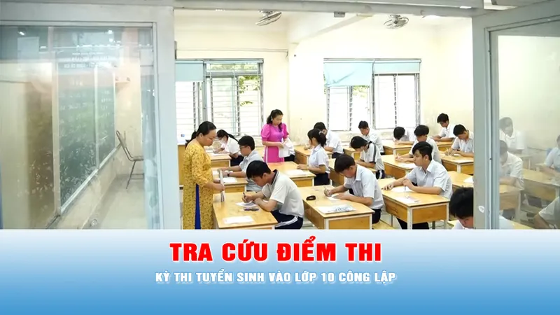 Podcast tin trưa 18-6: Cách tra cứu điểm thi Kỳ thi tuyển sinh vào lớp 10 công lập