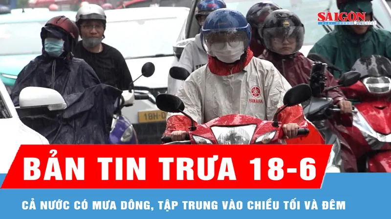 Bản tin trưa 18-6: Cả nước có mưa dông, tập trung vào chiều tối và đêm