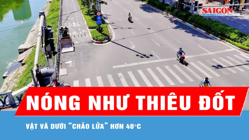 Vật vã dưới “chảo lửa” hơn 40°C