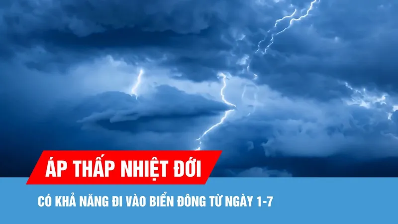 Áp thấp nhiệt đới có khả năng đi vào Biển Đông từ ngày 1-7 