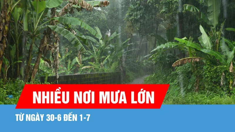 Nhiều nơi mưa lớn từ ngày 30-6 đến 1-7 