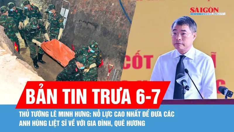 Bản tin trưa 6-7: Nỗ lực cao nhất để đưa các Anh hùng liệt sĩ về với gia đình, quê hương