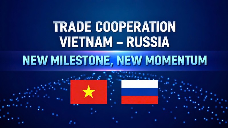 Vietnam-Russia trade cooperation: New milestone, fresh momentum