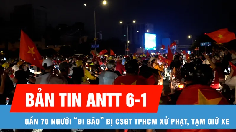 Bản tin ANTT 6-1: Gần 70 người “đi bão” bị CSGT TPHCM xử phạt