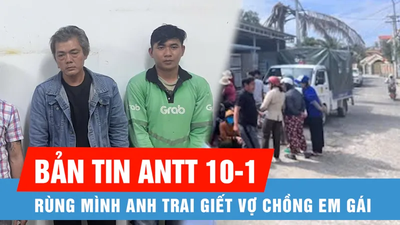 Bản tin ANTT 10-1: Rùng mình anh giết vợ chồng em gái | Xe ôm hỗn chiến, bắt khẩn cấp 4 tài xế