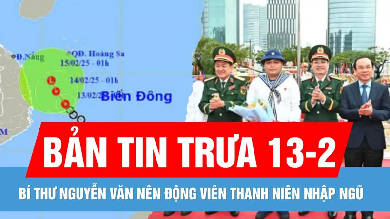 Bản tin trưa 13-2: Đông Nam bộ có mưa rào và dông, nhiều nơi mưa to | Bí thư Thành ủy TPHCM Nguyễn Văn Nên động viên thanh niên lên đường nhập ngũ