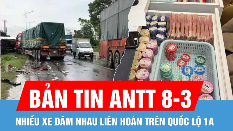 Bản tin ANTT 8-3: Nhiều xe đâm liên hoàn trên QL1A | Triệt phá tổ chức đánh bạc có yếu tố nước ngoài