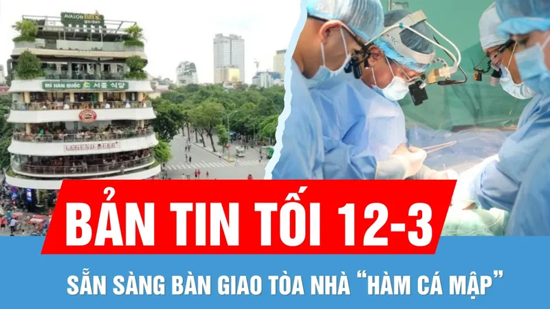 Bản tin tối 12-3: Tòa nhà “Hàm cá mập” đã hoàn thành sứ mệnh | "Nghẹt thở" ca ghép tim xuyên Việt