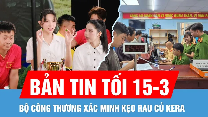 Bản tin tối 15-3: Diễn biến mới vụ kẹo rau củ Kera | TPHCM triển khai cấp, đổi GPLX tại công an