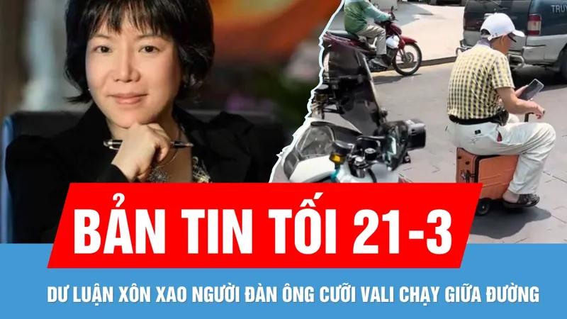 Bản tin tối 21-3: Nguyễn Thị Thanh Nhàn tiếp tục lãnh án tù | Đã xác định người cưỡi vali giữa đường