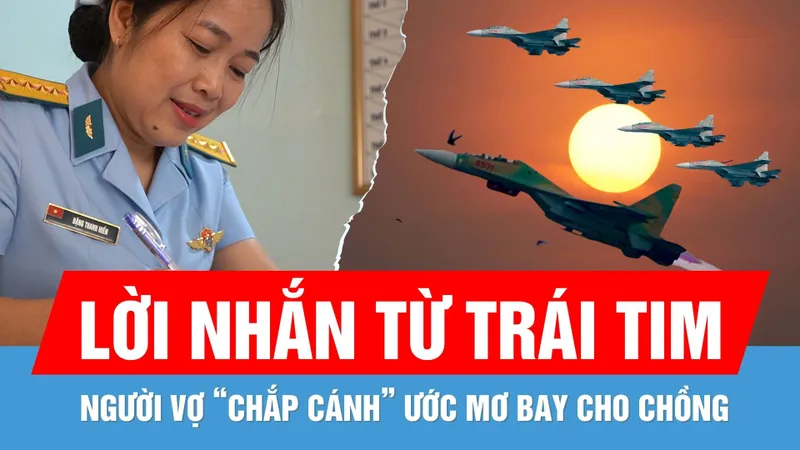 Gác phấn trắng, người vợ "chắp cánh" cho ước mơ bay của chồng