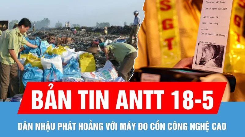 Bản tin ANTT 18-5: Lập tổ công tác ngăn chặn buôn lậu, hàng giả | Dân nhậu phát hoảng vì máy đo cồn
