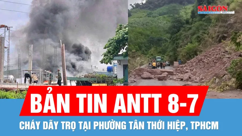 Bản tin ANTT 8-7: Cháy dãy trọ tại TPHCM; Sạt lở đường lên Cửa khẩu quốc tế La Lay