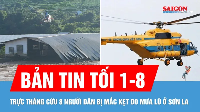 Bản tin tối 1-8: Thủy điện Mường Hung xả nước, hàng loạt bản làng bị cô lập; Trực thăng cứu 8 người ở Sơn La