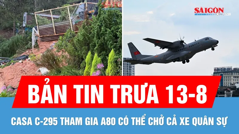 Bản tin trưa 13-8: Lâm Đồng siết an toàn các công trình ở đồi dốc; Máy bay CASA C-295 tham gia A80 có gì đặc biệt?