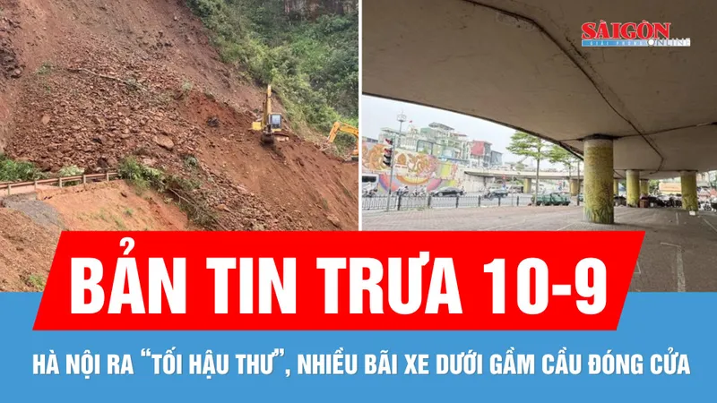Bản tin trưa 10-9: Sạt lở QL32 khiến giao thông tê liệt; Nhiều bãi xe dưới gầm cầu ở Hà Nội đóng cửa