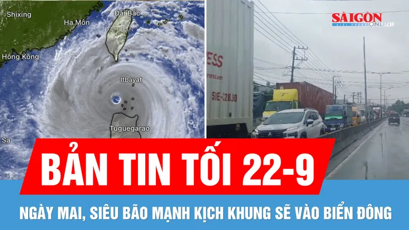 Bản tin tối 22-9: Ngày mai siêu bão Ragasa vào Biển Đông; Quốc lộ 1K ùn ứ kéo dài