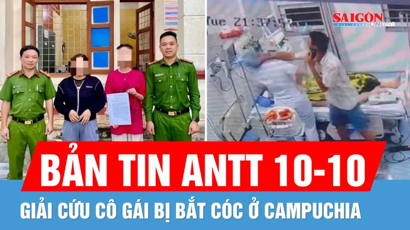 Bản tin ANTT 10-10: Giải cứu cô gái bị bắt cóc ở Campuchia | Cập nhật vụ hành hung nhân viên y tế