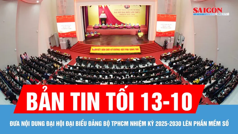 Bản tin tối 13-10: Đưa nội dung Đại hội Đại biểu Đảng bộ TPHCM nhiệm kỳ 2025-2030 lên phần mềm số