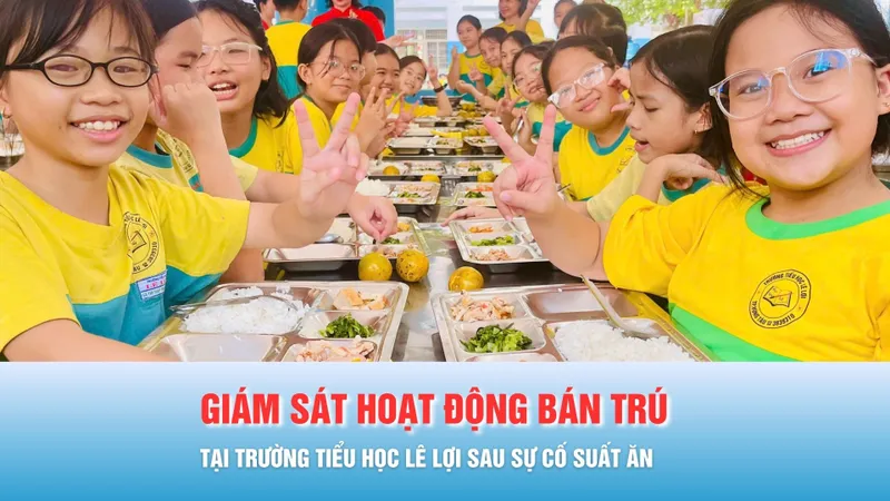 Podcast bản tin tối 27-10: Giám sát hoạt động bán trú tại Trường Tiểu học Lê Lợi sau sự cố suất ăn