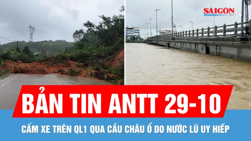 Bản tin ANTT 29-10: Cấm xe trên Quốc lộ 1 qua cầu Châu Ổ vì lũ dữ; Đèo Lò Xo tiếp tục sạt lở
