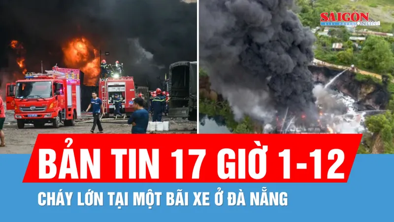 Bản tin 17 giờ 1-12: Cháy lớn tại bãi xe chở hàng ở Đà Nẵng