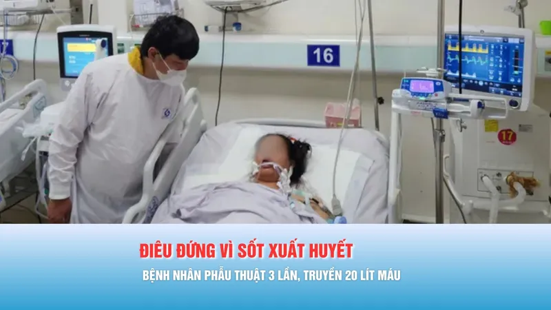 Podcast bản tin trưa 3-12: Bệnh nhân phải phẫu thuật 3 lần, truyền 20 lít máu vì sốt xuất huyết