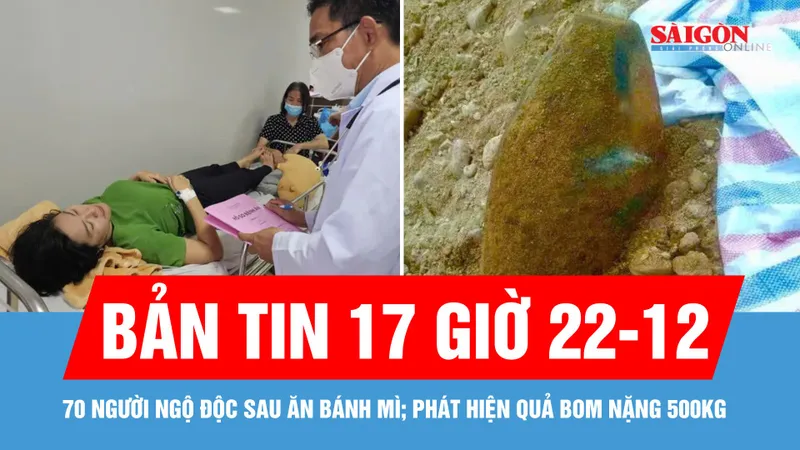Bản tin 17 giờ 22-12: Gần 70 người nhập viện nghi do ngộ độc thực phẩm sau khi ăn bánh mì