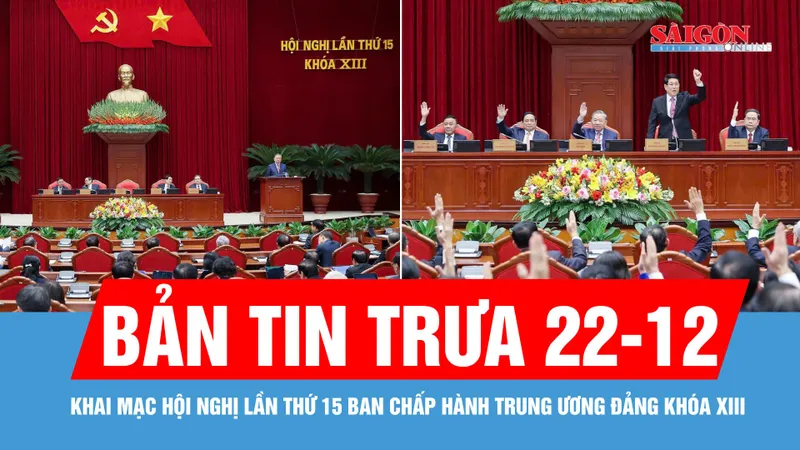 Bản tin trưa 22-12: Khai mạc Hội nghị lần thứ 15 Ban Chấp hành Trung ương Đảng khóa XIII