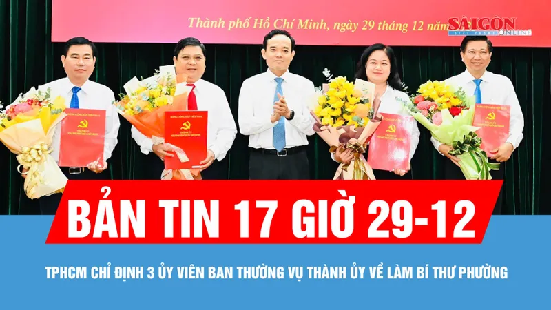 Bản tin 17 giờ ngày 29-12: TPHCM chỉ định 3 Ủy viên Ban Thường vụ Thành ủy về làm Bí thư phường