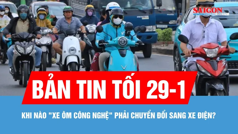 Bản tin tối 29-1: Khi nào "xe ôm công nghệ" phải chuyển đổi sang xe điện?