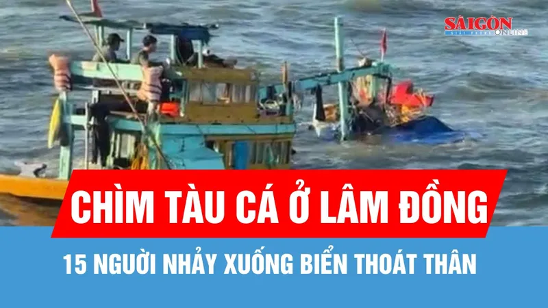 Lâm Đồng: Tàu cá chìm tại cửa cảng, 15 người nhảy xuống biển thoát thân
