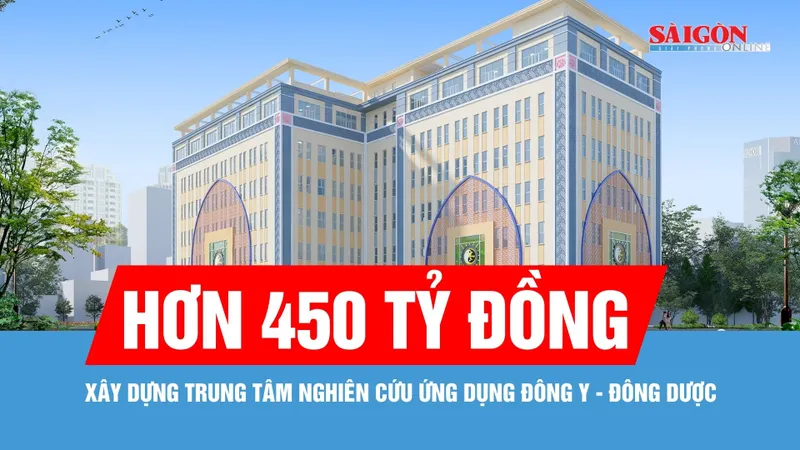 Hơn 450 tỷ đồng xây dựng Trung tâm Nghiên cứu ứng dụng Đông y - Đông dược
