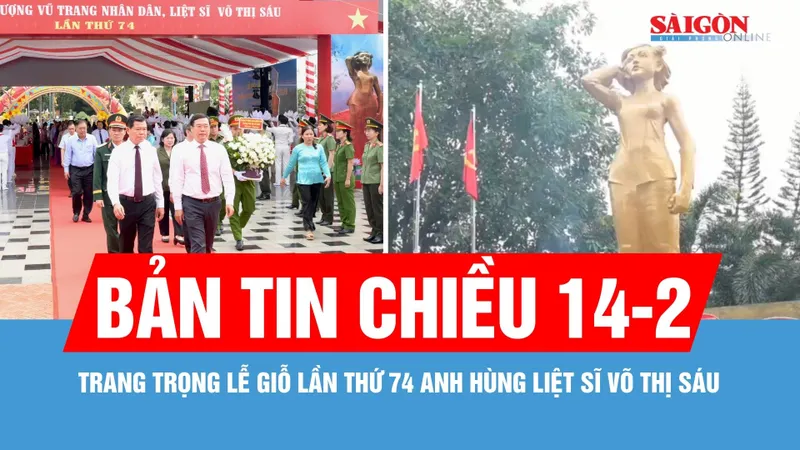 Bản tin chiều 14-2: Trang trọng Lễ giỗ lần thứ 74 Anh hùng liệt sĩ Võ Thị Sáu