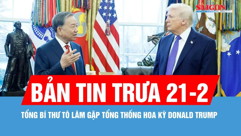 Bản tin trưa 21-2: Tổng Bí thư Tô Lâm gặp Tổng thống Hoa Kỳ Donald Trump