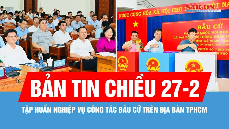 Bản tin chiều 27-2: Tập huấn nghiệp vụ công tác bầu cử trên địa bàn TPHCM