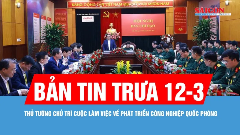 Bản tin trưa 12-3: Thủ tướng chỉ đạo thu hút nhân tài trong lĩnh vực công nghiệp quốc phòng