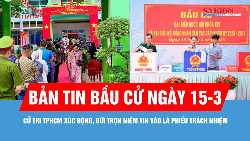 Bản tin Bầu cử ngày 15-3: Cử tri TPHCM xúc động, gửi trọn niềm tin vào lá phiếu trách nhiệm