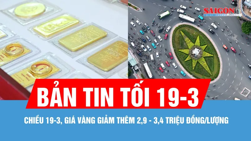 Bản tin tối 19-3: Chiều 19-3, giá vàng giảm thêm 2,9 - 3,4 triệu đồng/lượng