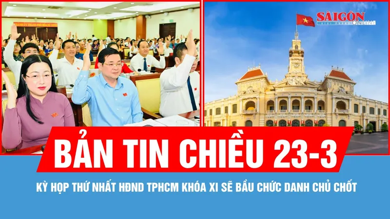 Bản tin chiều 23-3: Kỳ họp thứ nhất HĐND TPHCM khóa XI sẽ bầu chức danh chủ chốt của Thành phố