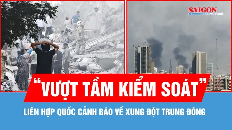 Liên hợp quốc cảnh báo xung đột Trung Đông “vượt tầm kiểm soát”