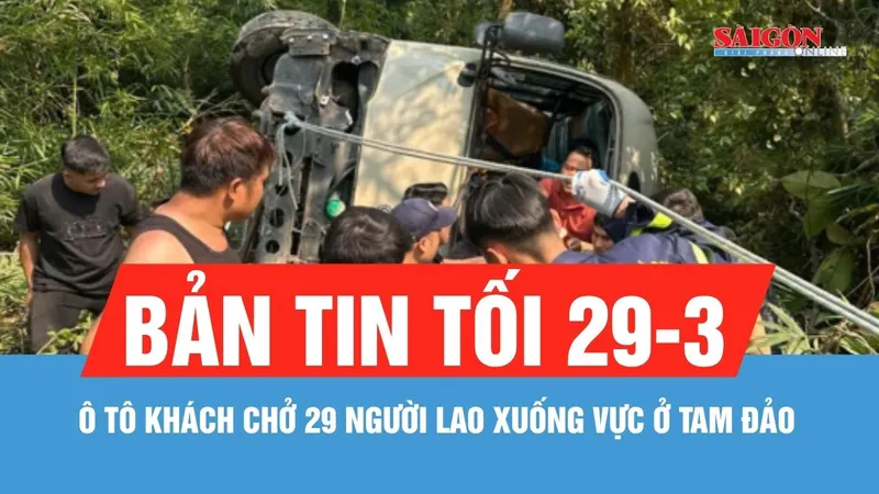 Bản tin tối 29-3: Xe ô tô khách lao xuống vực ở Tam Đảo, ba người bị thương nặng