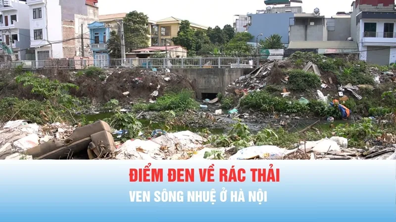 Podcast bản tin tối 29-3: Điểm đen về rác thải ven sông Nhuệ ở Hà Nội