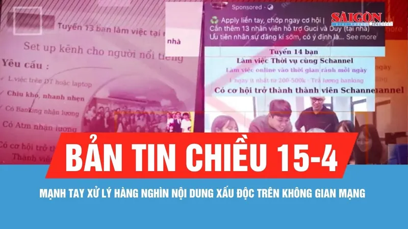 Bản tin chiều 15-4: Mạnh tay xử lý hàng nghìn nội dung xấu độc trên không gian mạng
