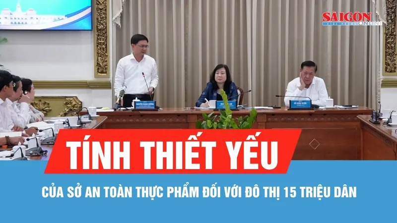 TPHCM khẳng định tính thiết yếu của Sở An toàn thực phẩm đối với đô thị 15 triệu dân